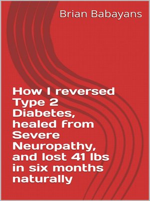cover image of How I reversed Type 2 Diabetes, healed from severe neuropathy and lost 41 lbs in six months naturally